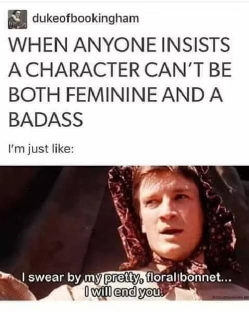 Challenging the "badass vs feminine" trope defines this Firefly meme, using the iconic moment where Captain Mal wears a pretty floral bonnet while threatening to end his enemies.