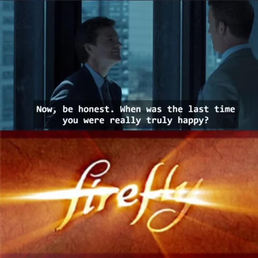 Probing the depths of nostalgia is this crossover Firefly meme, where an Arrested Development character asks about true happiness, only to be answered by the glowing show logo.