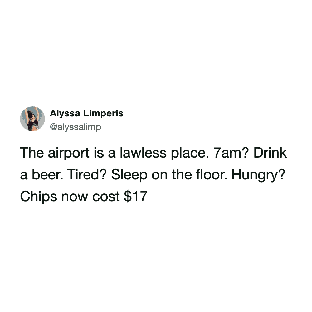 hyper-accurate airport meme tweet summarizing the terminal as an absolute lawless wasteland where drinking beer at 7 AM and sleeping on floors is totally normal, but a simple bag of chips costs seventeen dollars.