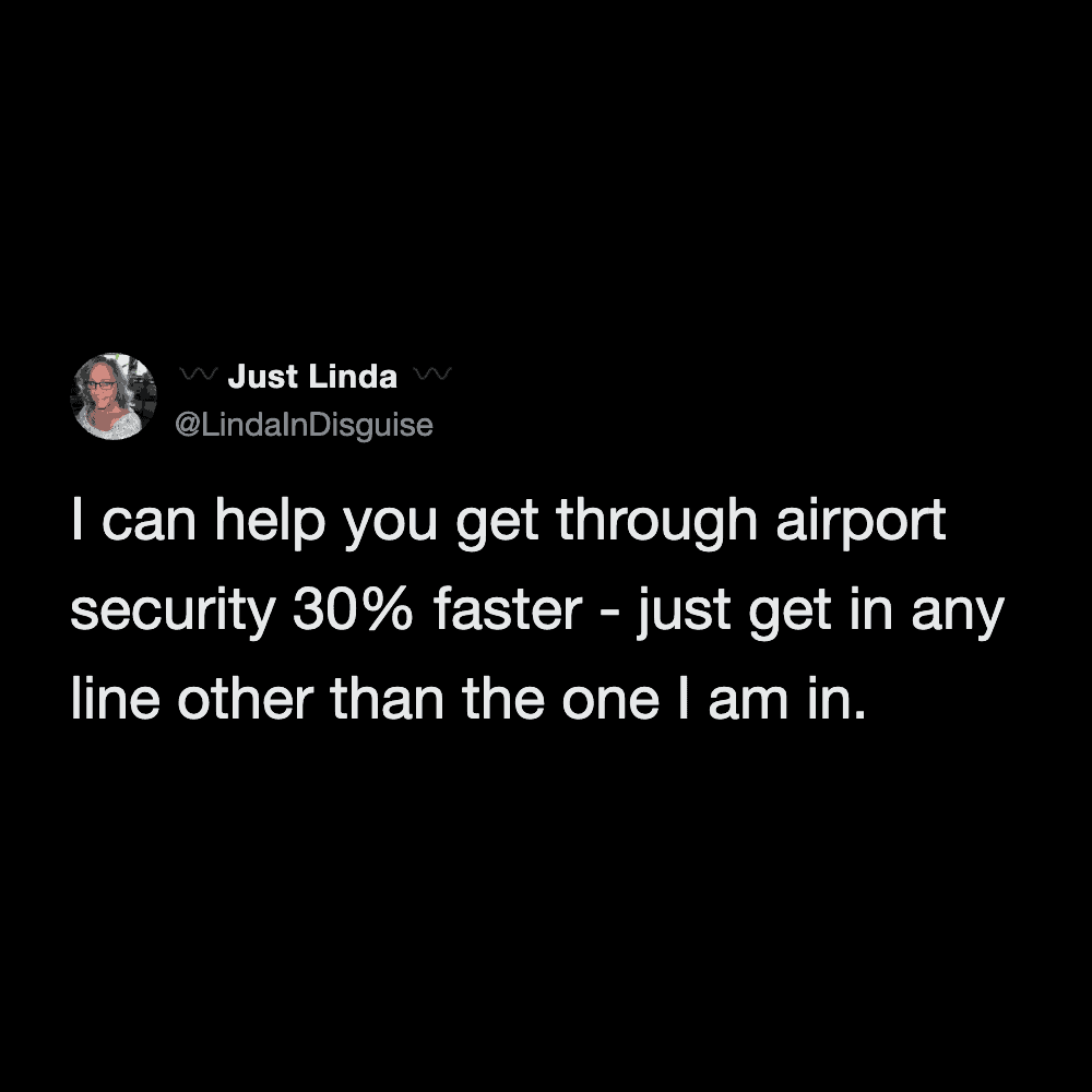 relatable airport meme tweet offering the ultimate travel hack, explaining that the best way to get through TSA thirty percent faster is simply to choose literally any line other than the one the poster is standing in.