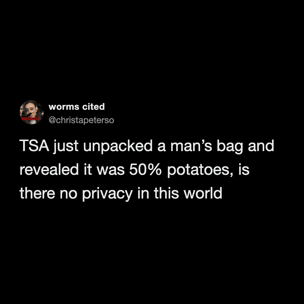 chaotic airport meme tweet detailing an absolute violation of privacy, recounting the horrifying moment TSA publicly unpacked a man's luggage only to reveal to the entire terminal that it was fifty percent potatoes.