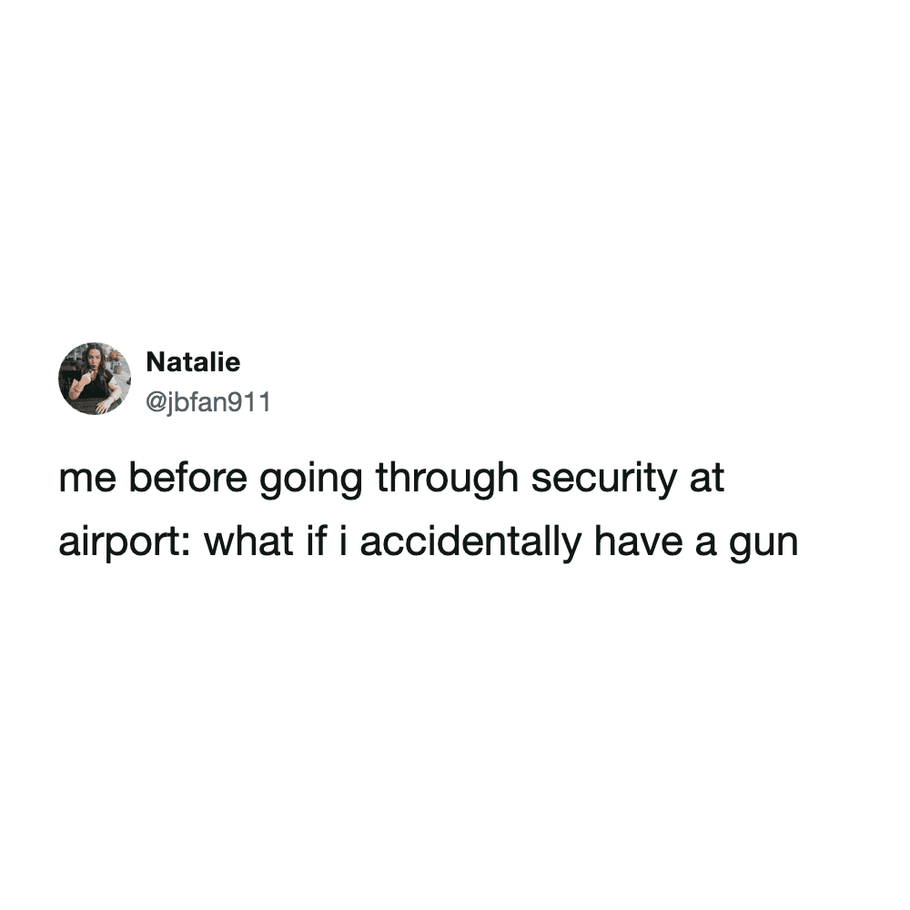 relatable anxiety airport meme tweet capturing the irrational but universal fear that hits right before stepping through TSA security: wondering "what if I accidentally have a gun".