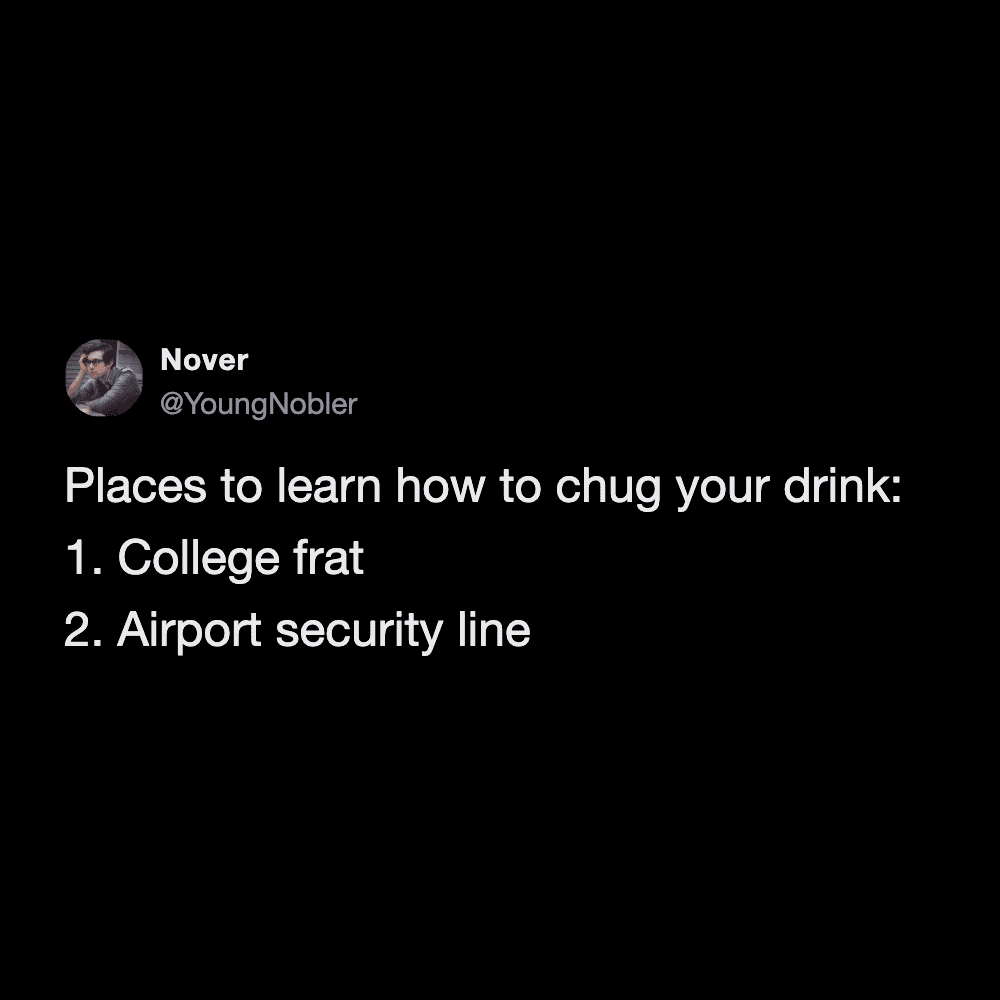 logical airport meme tweet ranking the only two places on earth where you truly learn how to aggressively chug a beverage: a college frat party and the TSA security line.