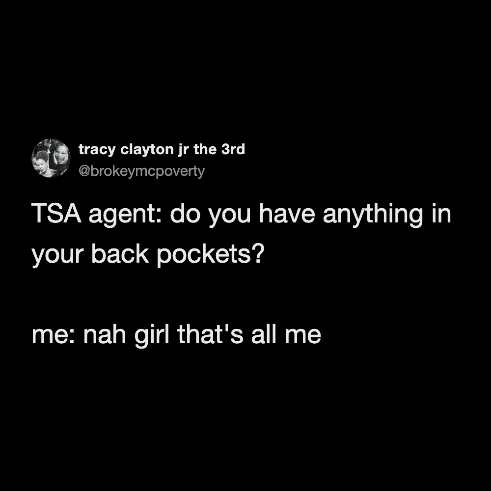 body-positive airport meme tweet detailing a hilarious interaction where a TSA agent asks if they have anything in their back pockets, and the traveler confidently replies, "nah girl that's all me".