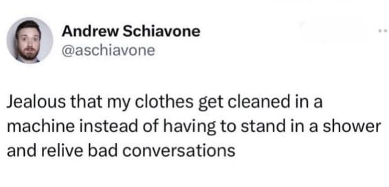 A hilarious anxiety meme expressing deep jealousy over a washing machine getting to clean clothes instead of standing in the shower having to relive awkward conversations.