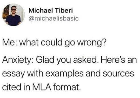 Hilarious funny anxiety tweets comparing an overthinking brain to an overachieving student presenting a fully cited MLA format essay detailing exactly what could go wrong.