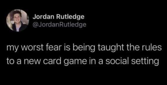 A deeply relatable anxiety meme revealing that the ultimate worst fear for an overthinker is being taught the complex rules of a new card game in a busy social setting.
