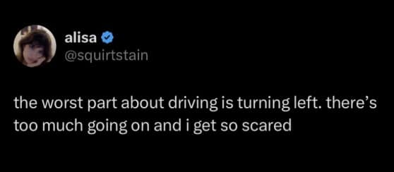 Honest and funny anxiety tweets freely admitting that making an unprotected left turn while driving in traffic is absolutely terrifying because there is simply way too much going on.