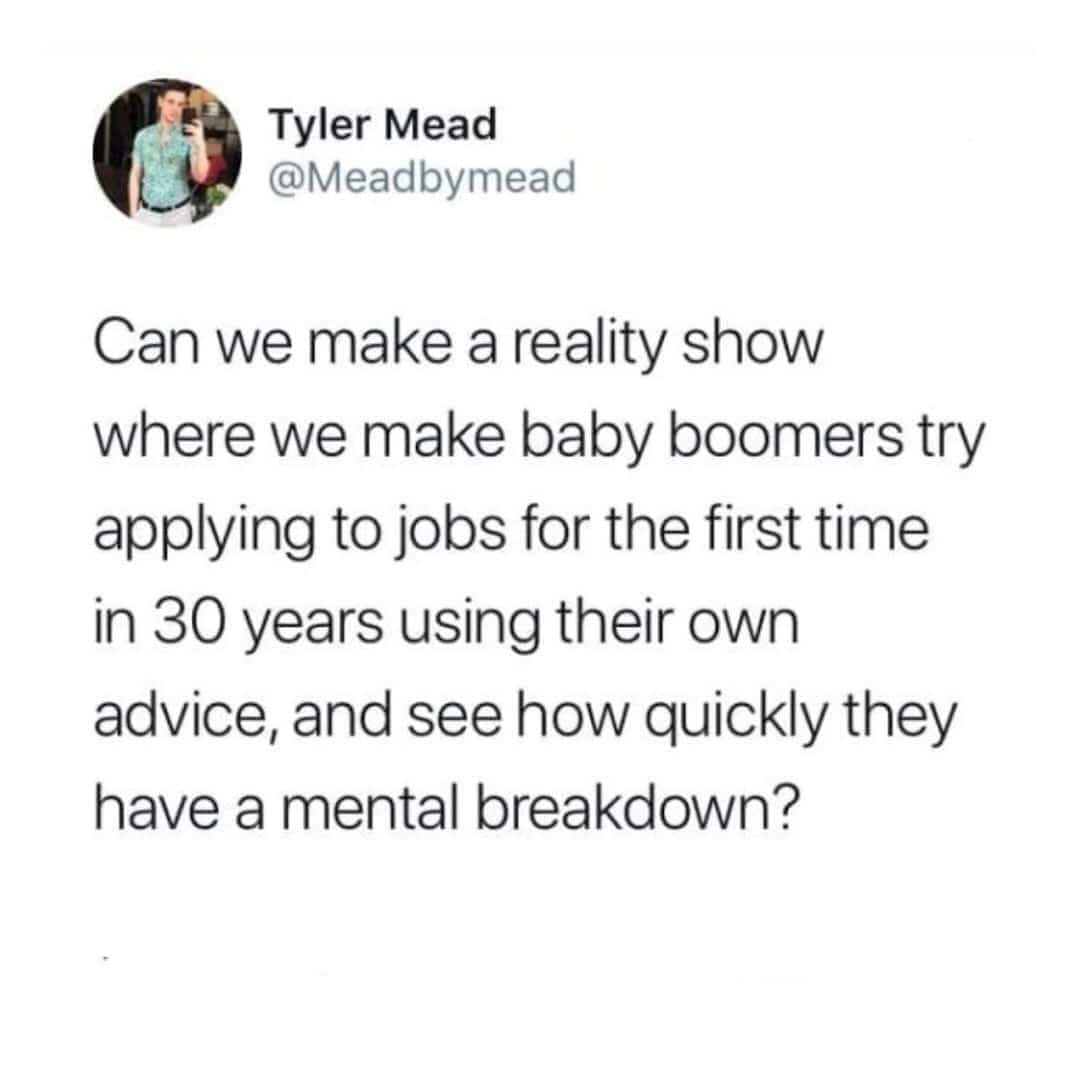 Suggestion for a reality show where Boomers use their own job advice in today's market.