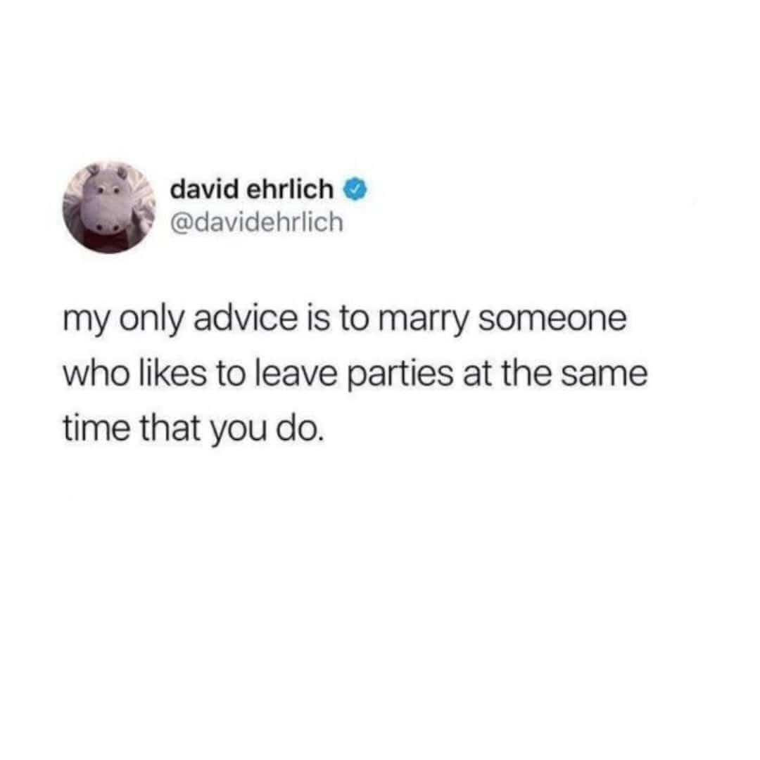 Marriage advice recommending finding a partner who wants to leave parties at the same time.