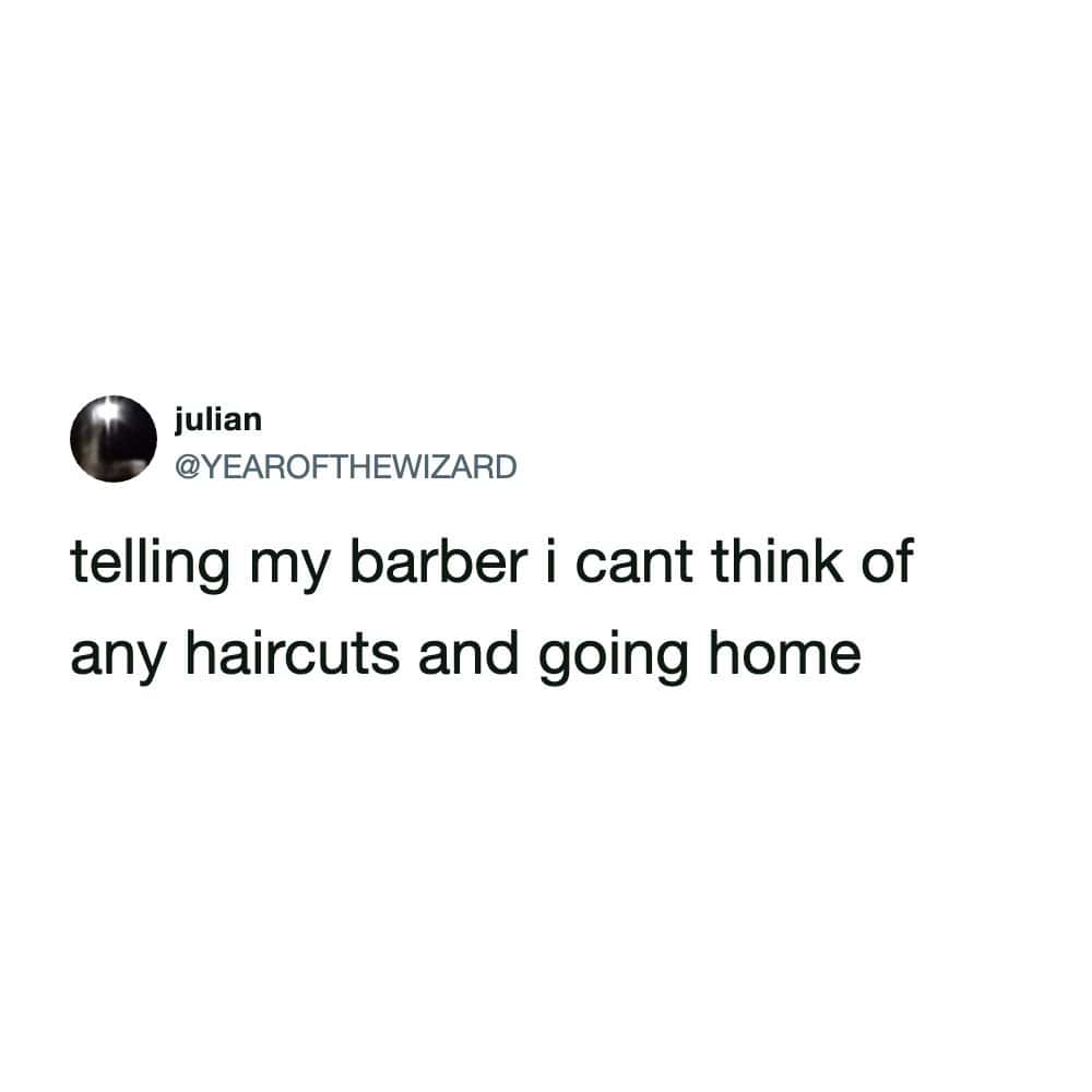 Social media post about telling a barber you cannot think of any haircuts and leaving.