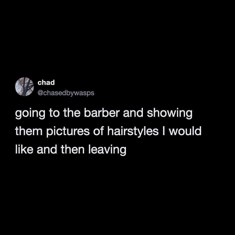 Dark mode tweet describing showing a barber pictures of desired hairstyles and then simply leaving.