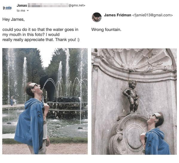 hilarious James Fridman trolling edit where a guy posing in front of a fountain asks for the water to go in his mouth, resulting in him being photoshopped directly underneath the famous peeing boy statue, Manneken Pis.