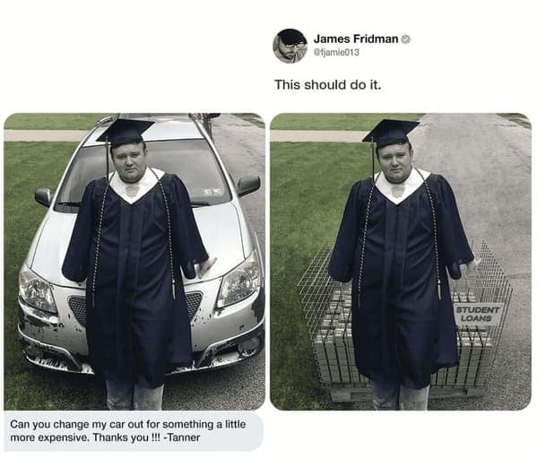 A painfully accurate James Fridman photoshop showing a graduate asking to replace his beat-up car with "something a little more expensive," resulting in James swapping the car for a massive, cage-wrapped pallet of cash labeled "STUDENT LOANS".