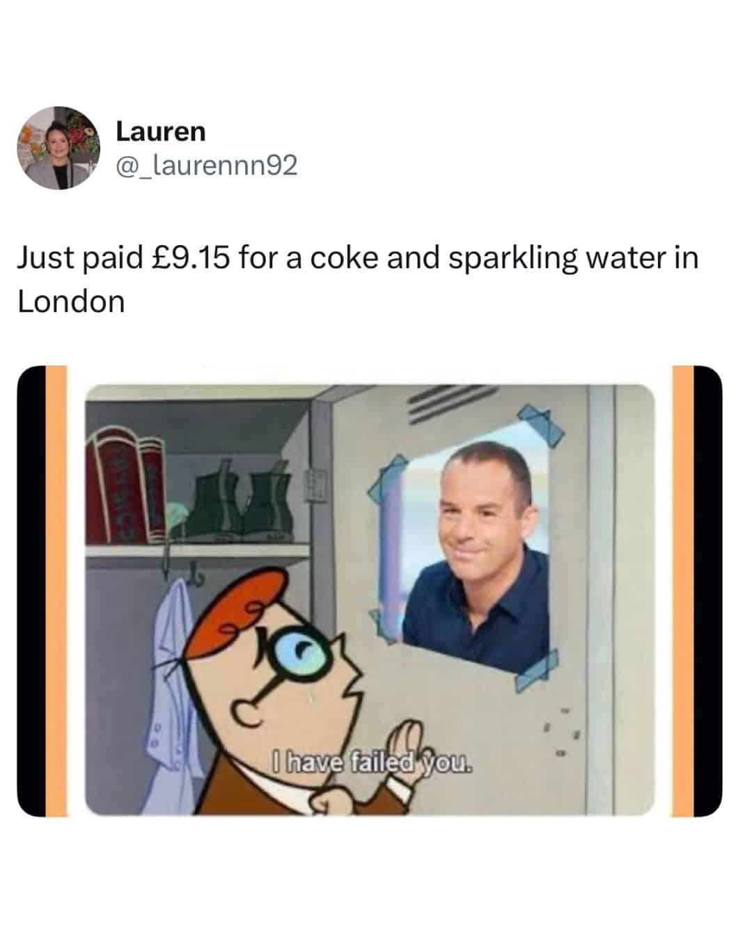 relatable british meme featuring a tweet from Lauren (@_laurennn92) lamenting London's cost of living after paying £9.15 for a Coke and sparkling water. Below, a Dexter's Laboratory reaction image shows Dexter weeping before a photo of financial expert Martin Lewis with the caption, "I have failed you."