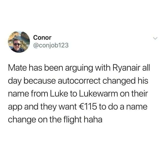 A peak funny british tweet from Conor (@conjob123) about the frustrations of budget airlines. He explains that his mate is arguing with Ryanair after autocorrect changed his name from "Luke" to "Lukewarm," and the airline is demanding €115 for a name change.
