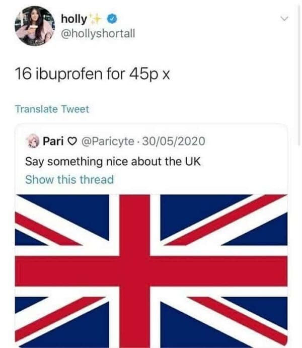 funny british tweet from holly (@hollyshortall) answering the prompt "Say something nice about the UK". Her response, "16 ibuprofen for 45p x," highlights the affordable glory of British supermarket medicine prices compared to the rest of the world.