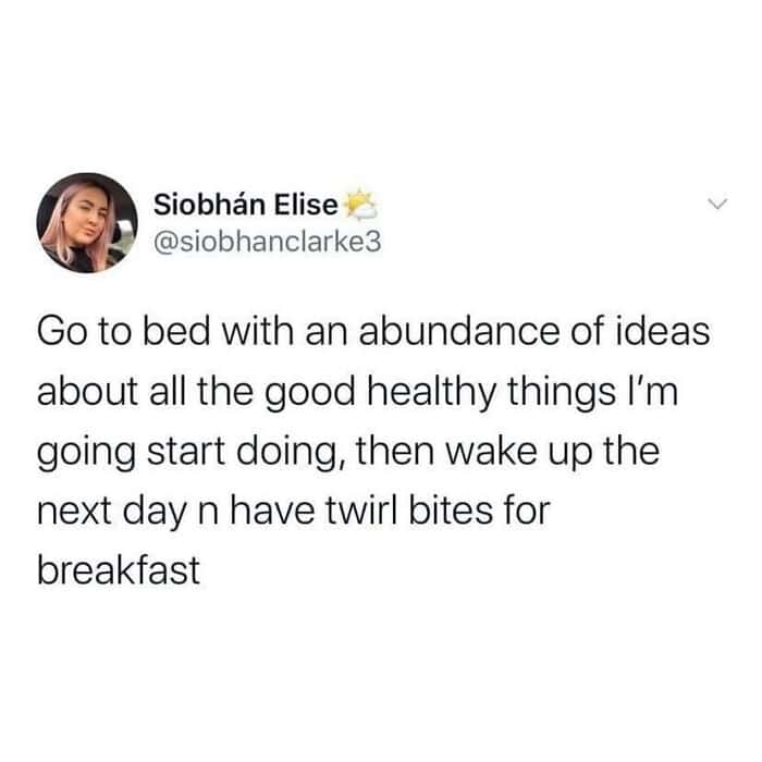 relatable funny british tweet from Siobhán Elise (@siobhanclarke3) about the struggle of self-improvement. She describes going to bed with an "abundance of ideas" for a healthy lifestyle, only to wake up the next morning and have "twirl bites for breakfast".