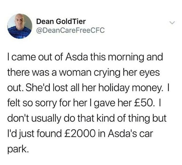 A dark humor british meme from Dean GoldTier (@DeanCareFreeCFC) about a trip to Asda. He jokes about seeing a woman crying over losing her holiday money and "generously" giving her £50, only to reveal the punchline: he had just found £2000 in the Asda car park.