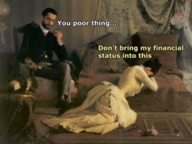 dramatic broke meme using a classical painting of a woman crying on the floor while a man says "You poor thing," only for her to sharply reply not to bring her financial status into the conversation, a perfect money meme.