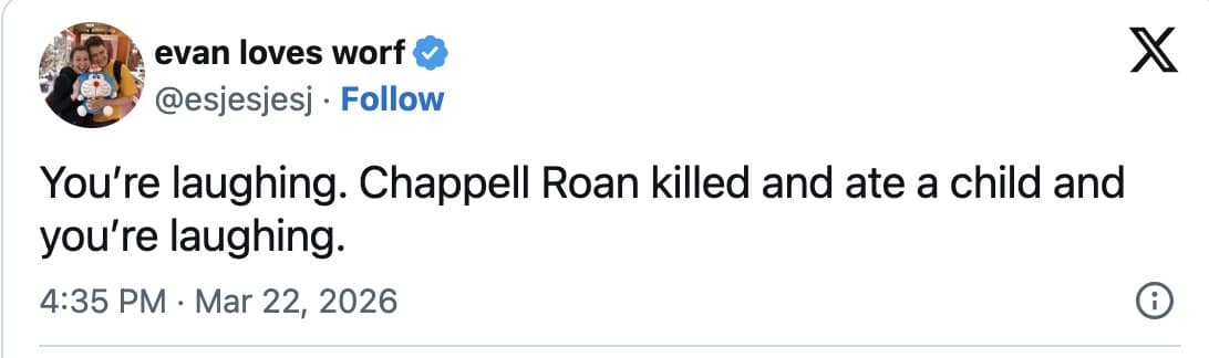 A dark humor tweet from evan loves worf referencing the movie Joker. It parodies the famous "You're laughing" line with: "You’re laughing. Chappell Roan killed and ate a child and you’re laughing," mocking the extreme gravity some people are applying to the hotel gossip.