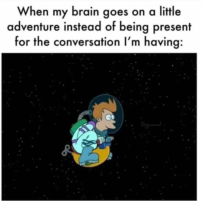 Futurama Fry meme representing a brain going on a space adventure during a serious conversation.