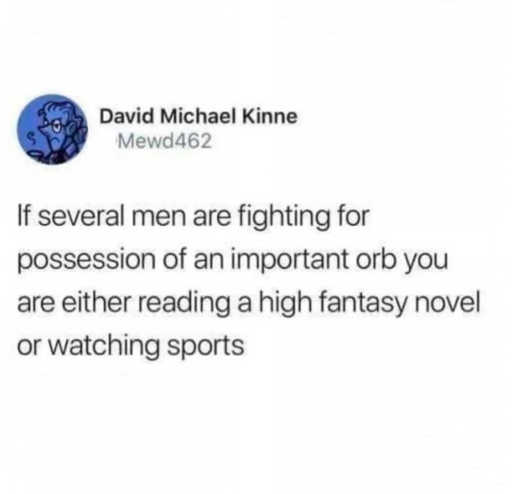 Brilliant tweet pointing out that several men fighting over an important orb accurately describes both a high fantasy novel and a sports game in this classic meme