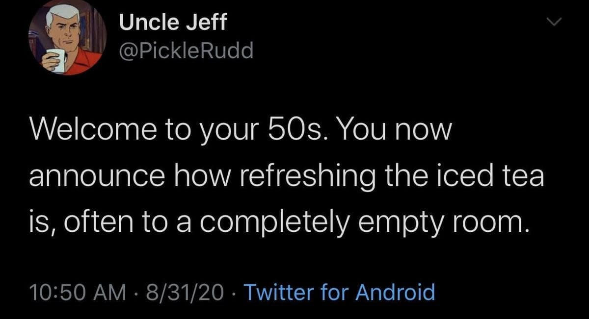 The subtle comedy of aging defines this classic meme tweet about turning 50 and narrating mundane moments, like how refreshing iced tea is, to a completely empty room