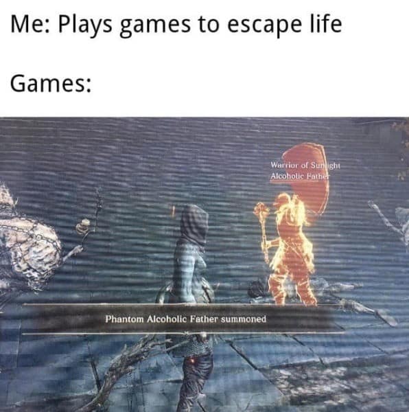 A classic meme capturing the ultimate gaming betrayal: a player tries to "escape life" through Dark Souls, only to be met with a notification that a player named "Alcoholic Father" has been summoned as a phantom to their world.