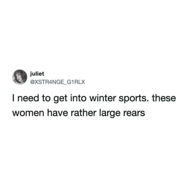A hilarious text post in this classic meme where a user randomly declares they need to get into winter sports simply because the women have rather large rears, adding some absurd humor to these old memes.