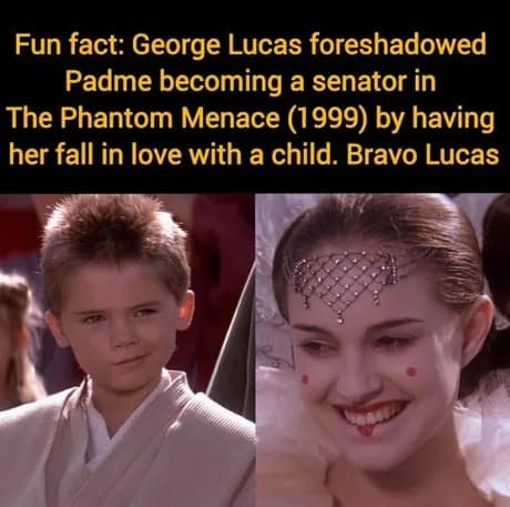 A dark humor classic meme about Star Wars: The Phantom Menace, joking that George Lucas brilliantly foreshadowed Padme becoming a politician simply by having her fall in love with a literal child.