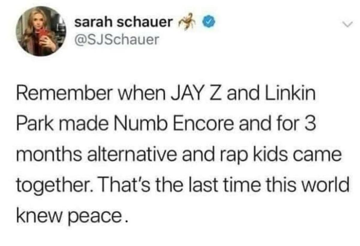 nostalgic old memes tweet from Sarah Schauer reminiscing about the Jay-Z and Linkin Park "Numb/Encore" collaboration as the last time the world truly knew peace between alternative and rap fans.