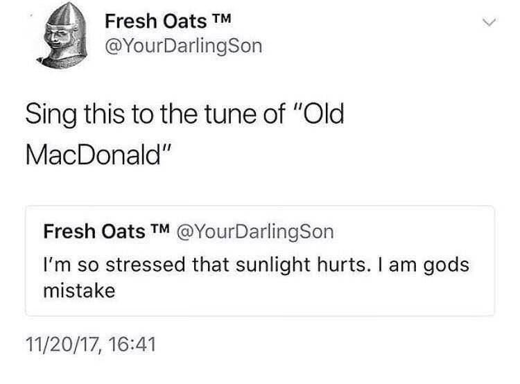 darkly relatable old meme tweet by Fresh Oats asking readers to sing the lyric "I'm so stressed that sunlight hurts. I am gods mistake" to the tune of "Old MacDonald Had a Farm."