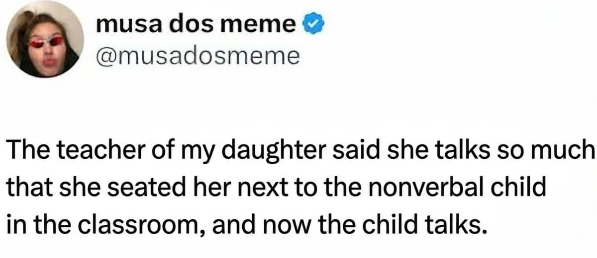 wholesome yet chaotic old meme tweet where a mother reveals her daughter was so talkative that the teacher sat her next to a non-verbal classmate—resulting in the non-verbal child finally starting to talk.