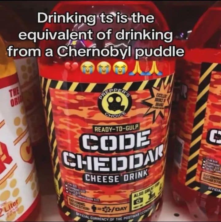 The visceral horror of "Code Cheddar" cheese drink is mocked in this classic meme, comparing the neon-orange "Prepper's Choice" beverage to drinking directly from a radioactive Chernobyl puddle.