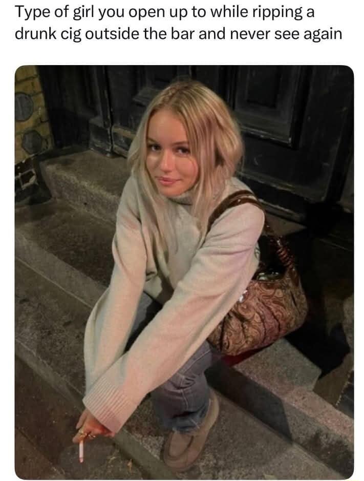 nostalgic old meme showing a girl in an oversized sweater sitting on stone steps with a cigarette, captioned as the specific "type of girl" you have a deep, drunken heart-to-heart with outside a bar and never see again.