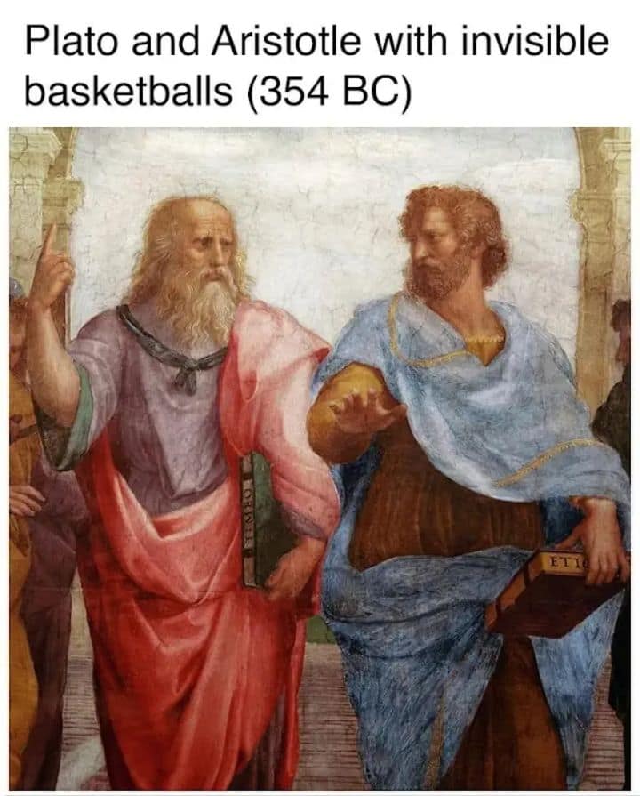 The famous School of Athens painting with a funny caption comparing Plato and Aristotle to guys holding invisible basketballs. A historic classic meme.