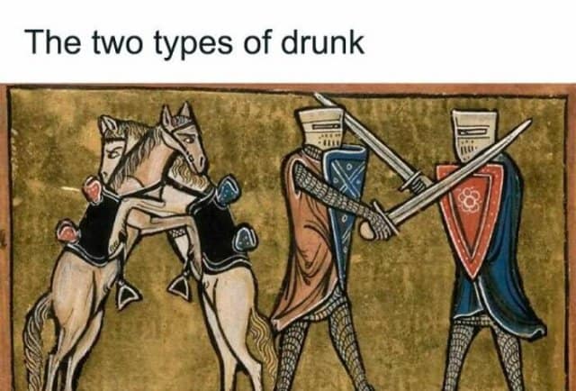 The two distinct modes of intoxication are humorously illustrated using medieval art in this classic meme, contrasting a pair of "hugging" horses with two knights trying to stab each other.