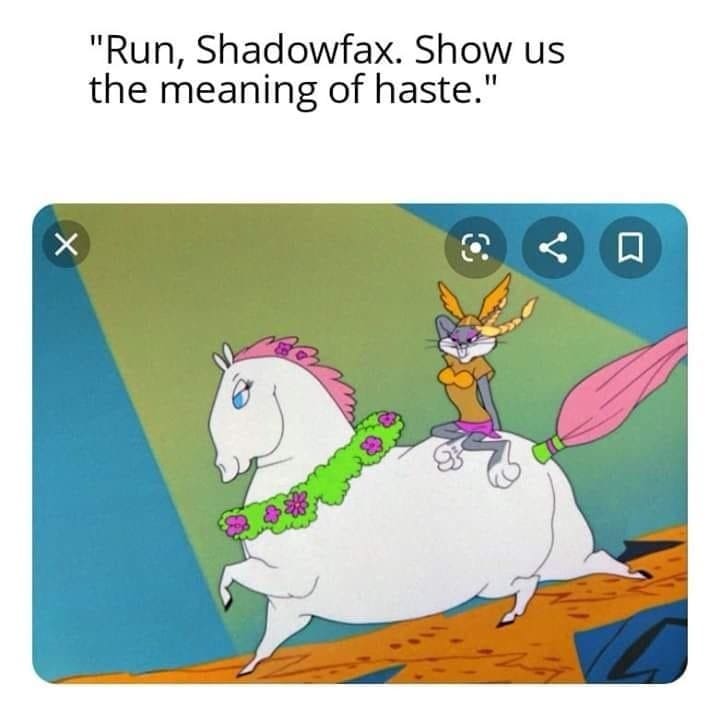 mashup old meme featuring Bugs Bunny in a Valkyrie costume riding a stout white horse from Looney Tunes, captioned with Gandalf’s famous line from The Lord of the Rings: "Run, Shadowfax. Show us the meaning of haste."