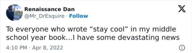 A classic meme tweet from user "Renaissance Dan" that delivers a self-deprecating blow: "To everyone who wrote 'stay cool' in my middle school year book...I have some devastating news."