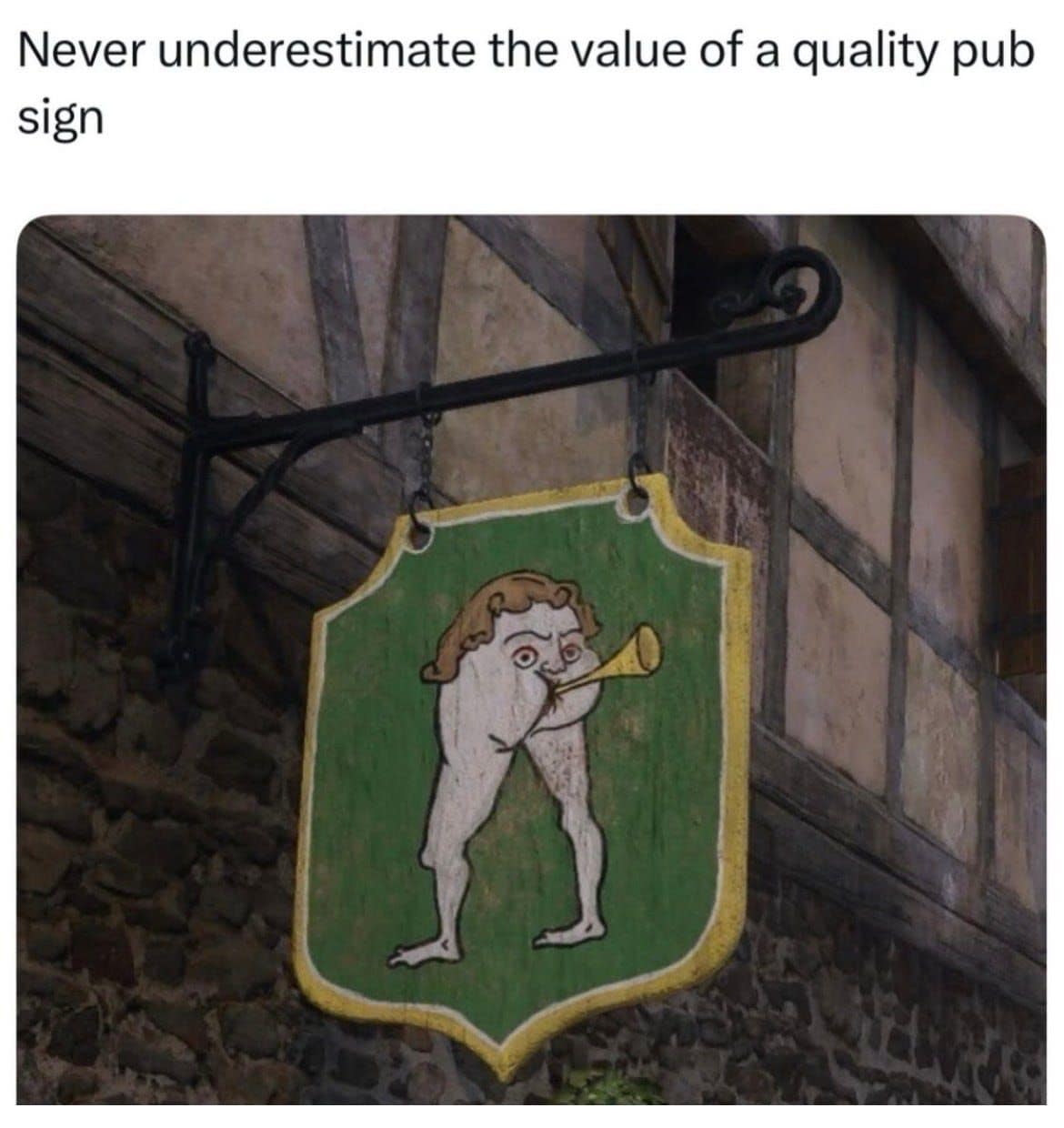 surreal classic meme showcasing a photograph of an unhinged medieval pub sign. The sign features a "grotesque" style illustration of a creature consisting of just a head on two long legs, blowing a horn out of its own backside, captioned with an appreciation for "quality pub signs."