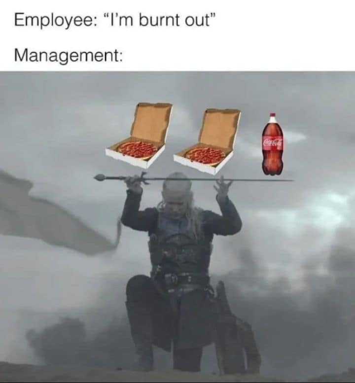 classic meme about management’s response to employee burnout. It uses a still from House of the Dragon showing Daemon Targaryen offering up a sword, which has been photoshopped to carry two pizza boxes and a bottle of Coke for a lackluster "pizza party" fix.