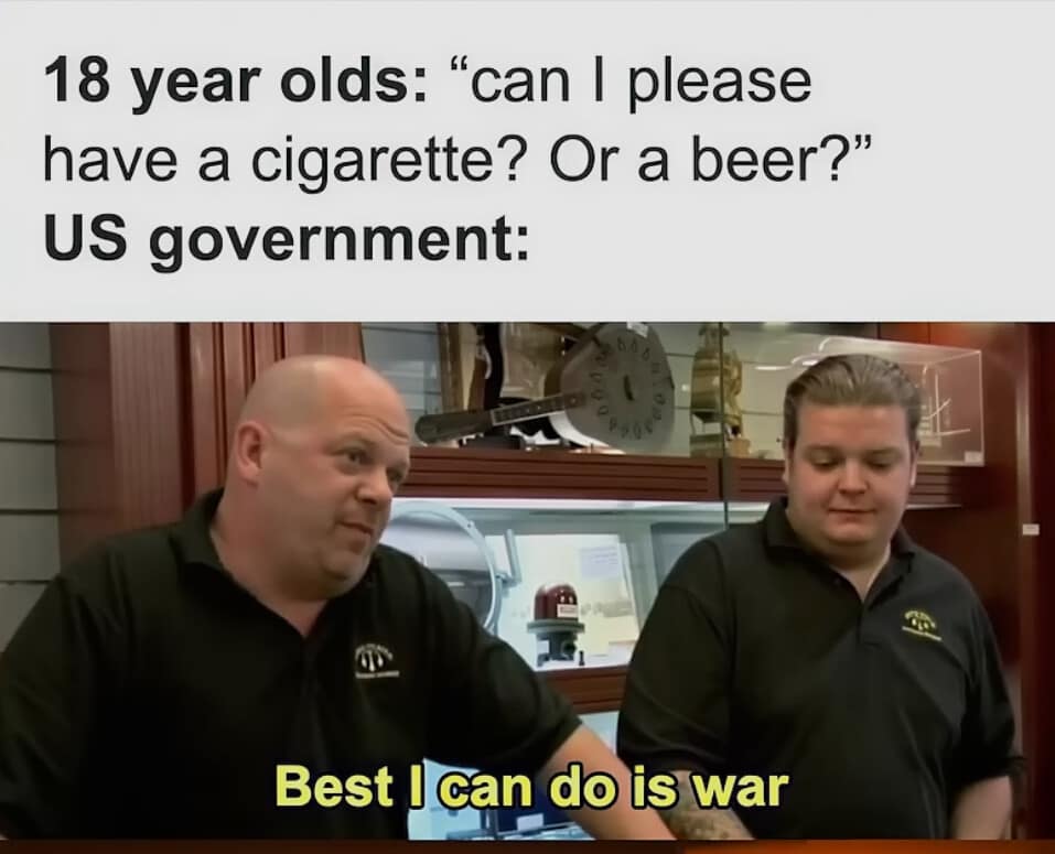 classic meme utilizing the "Pawn Stars" format, where Rick Harrison dismisses an 18-year-old's request for beer and cigarettes with the blunt counter-offer: "Best I can do is war."