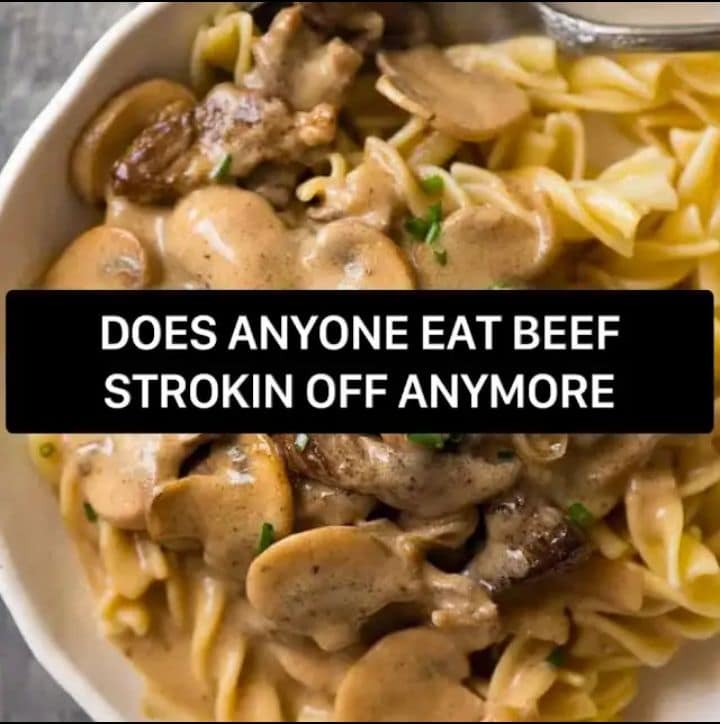A classic meme featuring a malapropism punchline. Over a photo of a bowl of creamy Beef Stroganoff with rotini pasta and sliced mushrooms, a black text bar asks: "DOES ANYONE EAT BEEF STROKIN OFF ANYMORE."