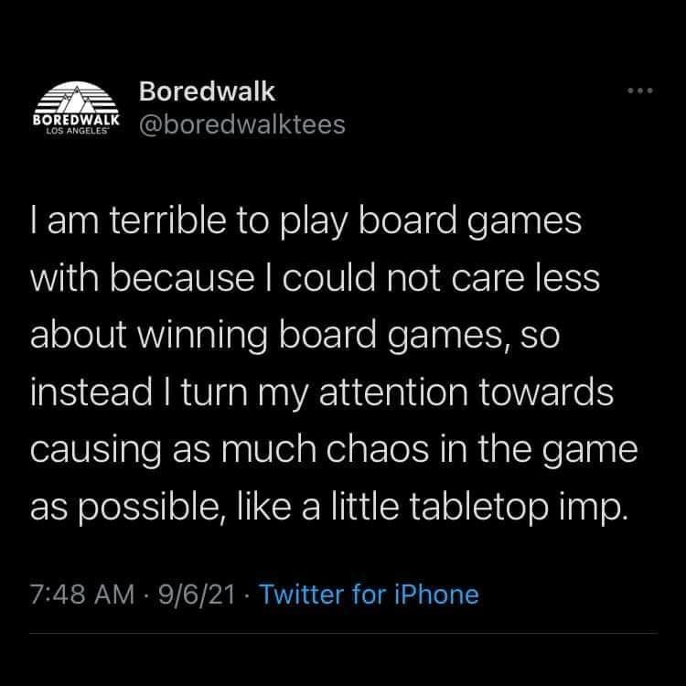 text-based classic meme describing the "tabletop imp" energy of someone who plays board games solely to cause maximum chaos and disruption rather than actually trying to win.