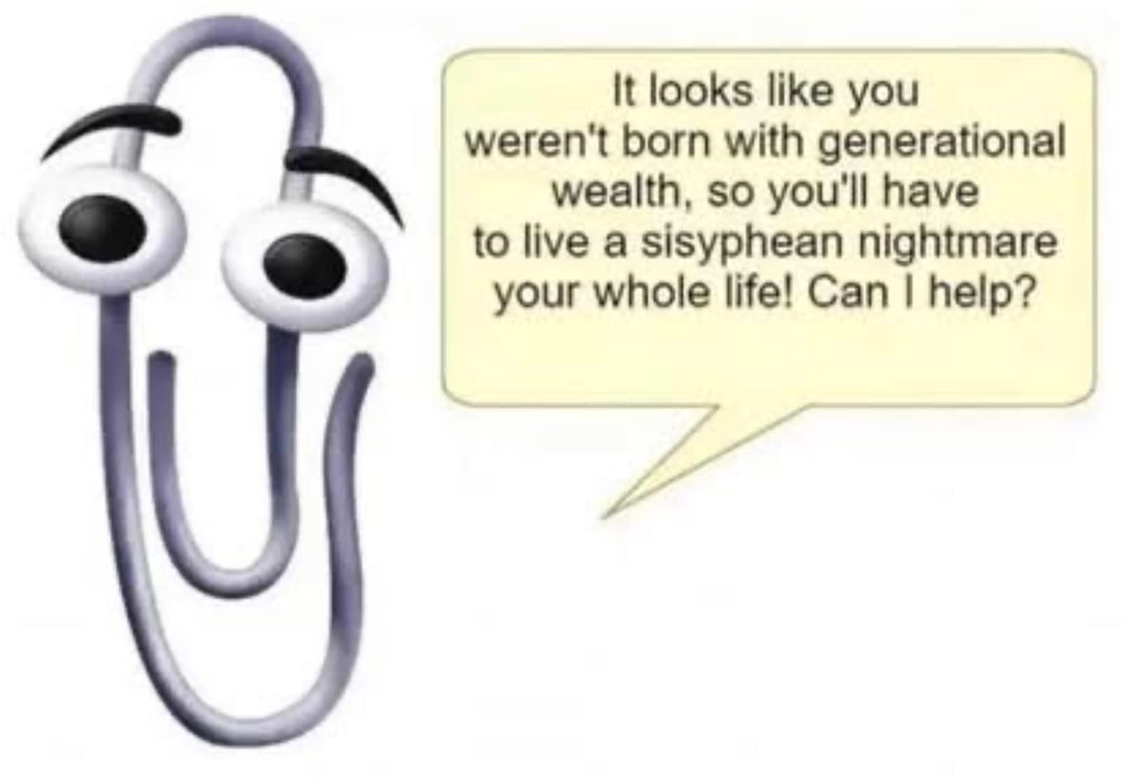 cynical and anti-capitalist classic meme featuring the old Microsoft Word paperclip assistant, Clippy, cheerfully informing the user that without generational wealth, they are doomed to a Sisyphean nightmare of endless labor.