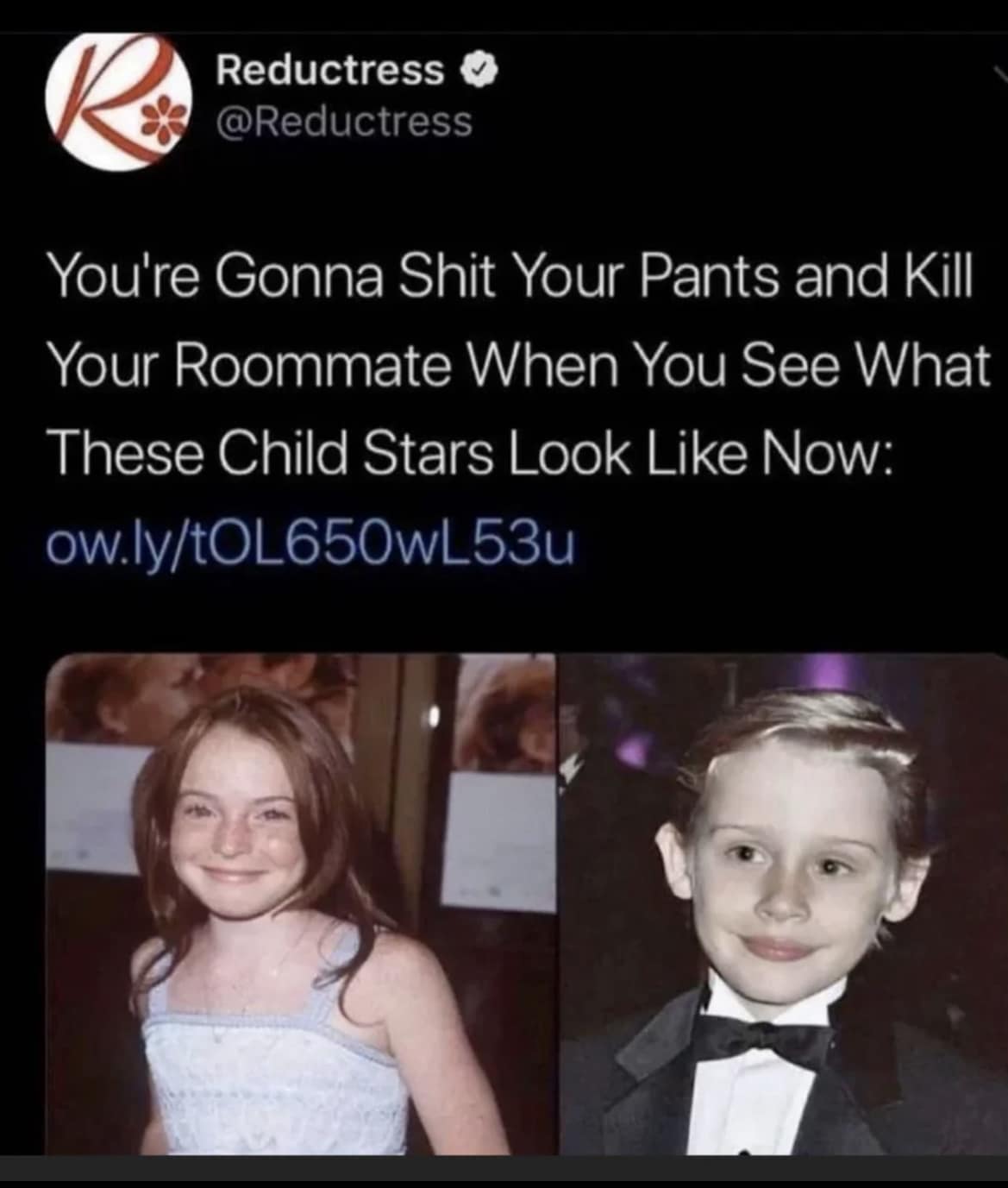 parody classic meme mimicking desperate clickbait headlines, warning the reader they will literally soil themselves and murder their roommate when they see what child stars Lindsay Lohan and Macaulay Culkin look like now.