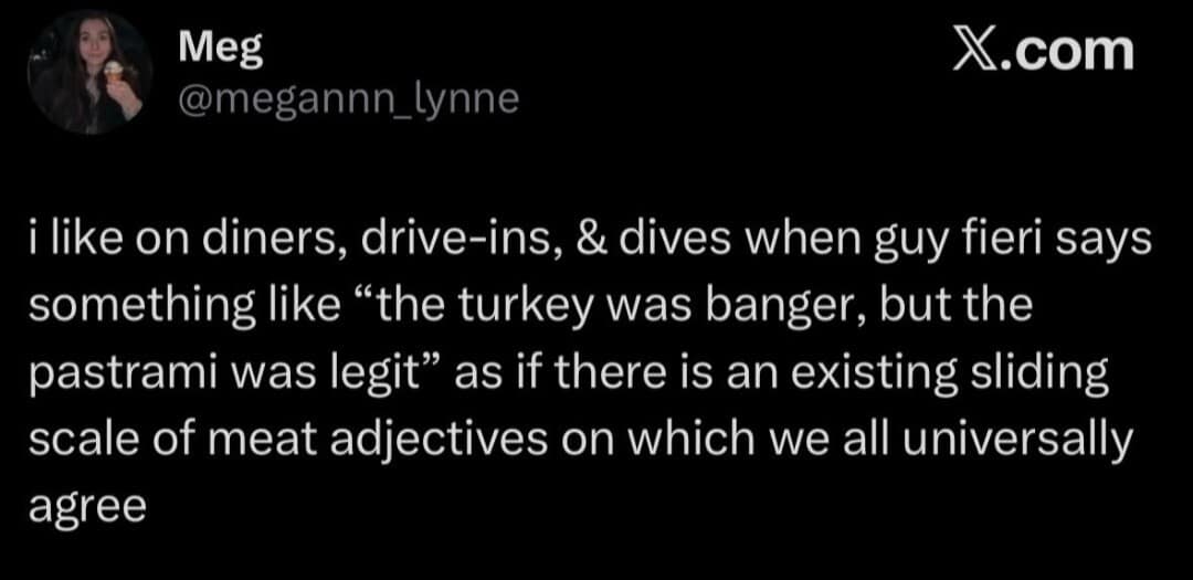 witty classic meme tweet from user Meg about the specific vocabulary of Food Network’s Guy Fieri. She mocks how he uses phrases like "the turkey was banger, but the pastrami was legit" as if there is a "sliding scale of meat adjectives" that everyone understands.