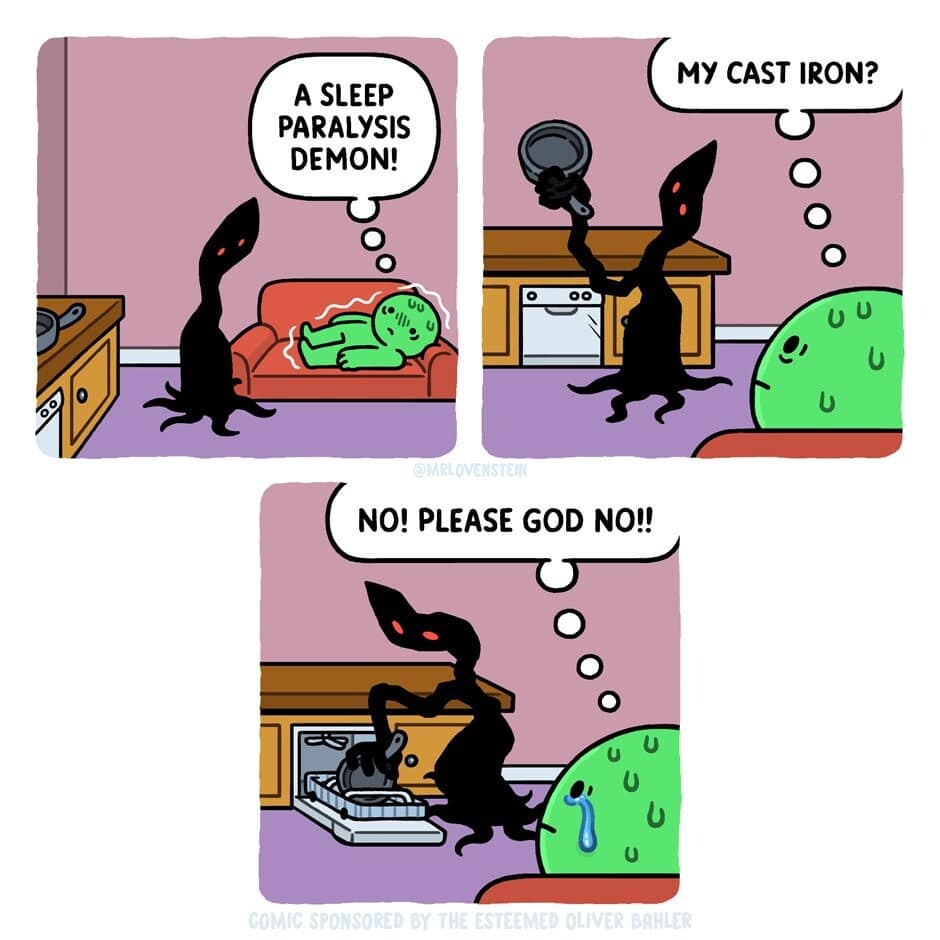 tragicomic classic meme by Mr. Lovenstein. A character is terrified by a sleep paralysis demon, until the demon commit the ultimate sin: putting the character’s seasoned cast iron skillet into the dishwasher.