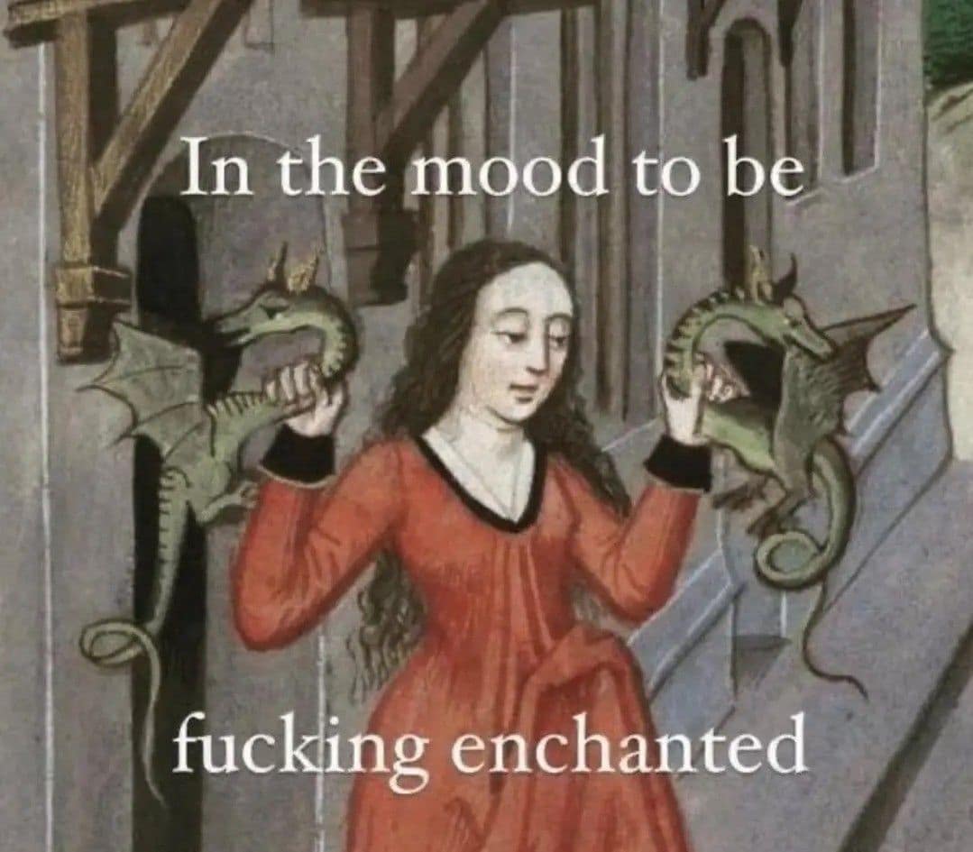 A medieval painting of a woman holding two dragons by their necks paired with text saying she is in the mood to be enchanted in this highly relatable classic meme.